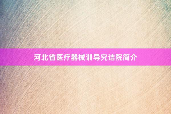 河北省医疗器械训导究诘院简介